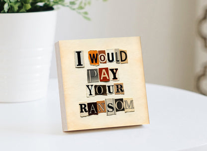 I Would Pay Your Ransom - Photo BlockShinerDecor