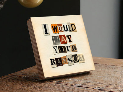 I Would Pay Your Ransom - Photo BlockShinerDecor