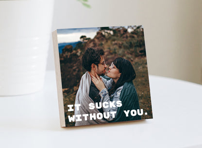 Valentine's Day Gift For Boyfriend - It Sucks Without You - 4" or 6" Magnetic Wood Photo Frame Block - Valentine's Gift - Gift For Boyfriend